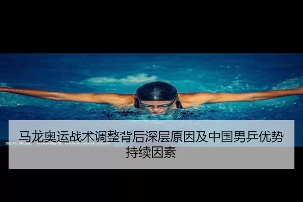 马龙奥运战术调整背后深层原因及中国男乒优势持续因素